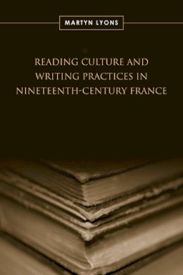 Martyn Lyons - Reading Culture and Writing Practices in Nineteenth-Century France - 9780802093578 - V9780802093578