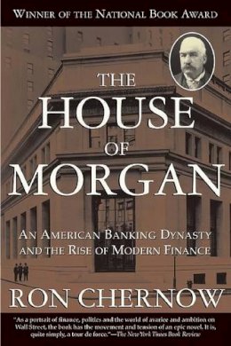 Ron Chernow - The House of Morgan: An American Banking Dynasty and the Rise of Modern Finance - 9780802144652 - V9780802144652