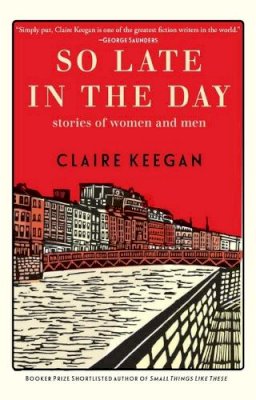 Claire Keegan - So Late in the Day: Stories of Women and Men - 9780802160850 - 9780802160850