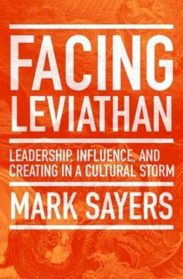 Mark Sayers - Facing Leviathan: Leadership, Influence, and Creating in a Cultural Storm - 9780802410962 - V9780802410962