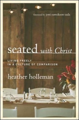 Heather Holleman - Seated with Christ: Living Freely in a Culture of Comparison - 9780802413437 - V9780802413437