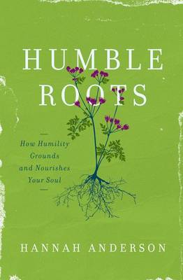 Hannah Anderson - Humble Roots: How Humility Grounds and Nourishes Your Soul - 9780802414595 - V9780802414595