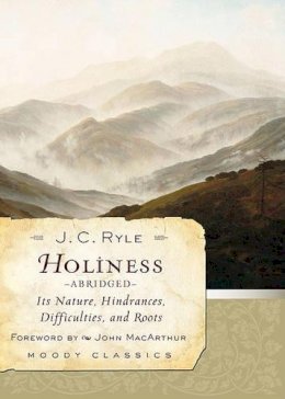 J. C. Ryle - Holiness (Abridged): Its Nature, Hindrances, Difficulties, and Roots (Moody Classics) - 9780802454553 - V9780802454553