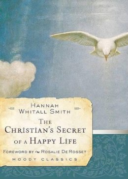 Hannah Whitall Smith - The Christian's Secret of a Happy Life (Moody Classics) - 9780802456564 - V9780802456564