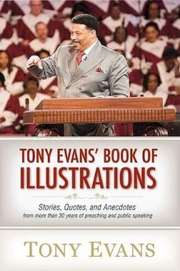 Tony Evans - Tony Evan's Book of Illustrations: Stories, Quotes, and Anecdotes from More Than 30 Years of Preaching and Public Speaking - 9780802485786 - V9780802485786