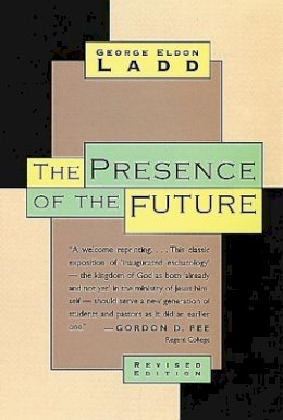 George Eldon Ladd - The Presence of the Future: The Eschatology of Biblical Realism - 9780802815316 - V9780802815316