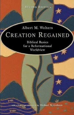 Albert M. Wolters - Creation Regained: Biblical Basics for a Reformational Worldview - 9780802829696 - V9780802829696