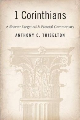 Professor Anthony Thiselton - I Corinthians: A Shorter Exegetical and Pastoral Commentary - 9780802840363 - V9780802840363