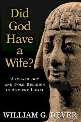 William G. Dever - Did God Have a Wife?: Archaeology and Folk Religion in Ancient Israel - 9780802863942 - V9780802863942