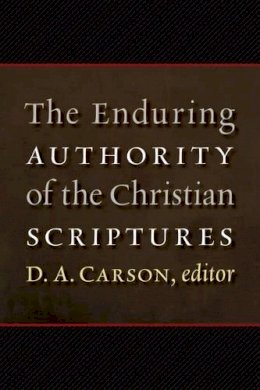 D. A. Carson - Enduring Authority of the Christian Scriptures - 9780802865762 - V9780802865762