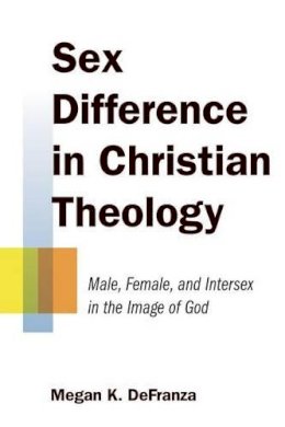 Megan K. Defranza - Sex Difference in Christian Theology: Male, Female, and Intersex in the Image of God - 9780802869821 - V9780802869821
