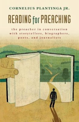 Cornelius Plantinga - Reading for Preaching: The Preacher in Conversation with Storytellers, Biographers, Poets, and Journalists - 9780802870773 - V9780802870773