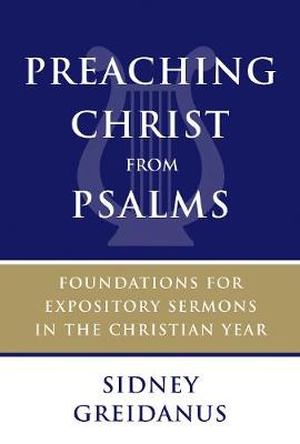 Sidney Greidanus - Preaching Christ from Psalms: Foundations for Expository Sermons in the Christian Year - 9780802873668 - V9780802873668