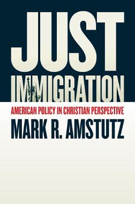 Mark R. Amstutz - Just Immigration: American Policy in Christian Perspective - 9780802874849 - V9780802874849