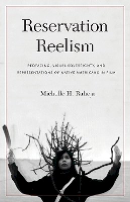 Michelle H. Raheja - Reservation Reelism: Redfacing, Visual Sovereignty, and Representations of Native Americans in Film - 9780803211261 - V9780803211261