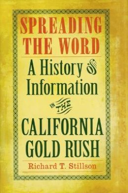 Richard T. Stillson - Spreading the Word: A History of Information in the California Gold Rush - 9780803218277 - V9780803218277