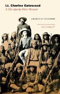 Charles B. Gatewood - Lt. Charles Gatewood & His Apache Wars Memoir - 9780803218840 - V9780803218840