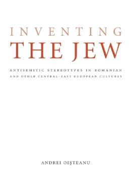 Andrei Oisteanu - Inventing the Jew: Antisemitic Stereotypes in Romanian and Other Central-East European Cultures - 9780803220980 - V9780803220980