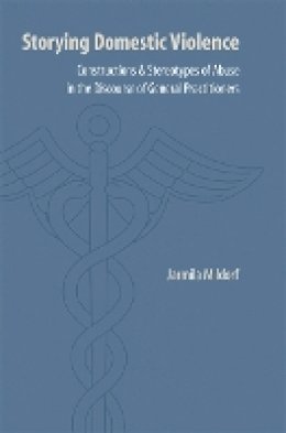 Jarmila Mildorf - Storying Domestic Violence: Constructions and Stereotypes of Abuse in the Discourse of General Practitioners - 9780803224940 - V9780803224940