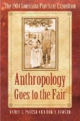 Nancy J. Parezo - Anthropology Goes to the Fair: The 1904 Louisiana Purchase Exposition - 9780803227965 - V9780803227965