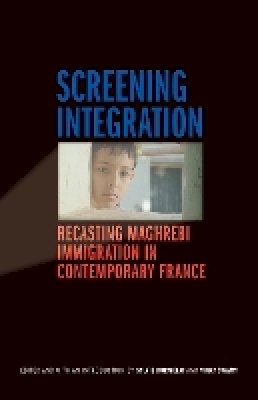 Sylvie Durmelat - Screening Integration: Recasting Maghrebi Immigration in Contemporary France - 9780803228252 - V9780803228252
