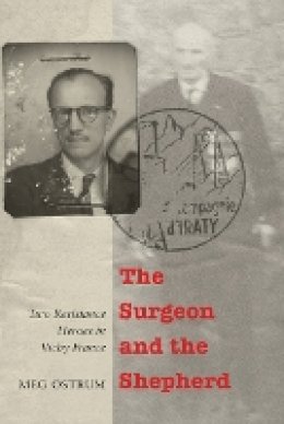 Meg Ostrum - The Surgeon and the Shepherd: Two Resistance Heroes in Vichy France - 9780803236417 - V9780803236417