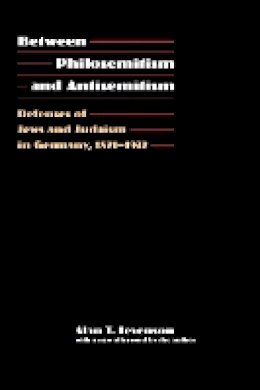 Alan T. Levenson - Between Philosemitism and Antisemitism: Defenses of Jews and Judaism in Germany, 1871-1932 - 9780803245761 - V9780803245761