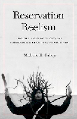 Michelle H. Raheja - Reservation Reelism: Redfacing, Visual Sovereignty, and Representations of Native Americans in Film - 9780803245976 - V9780803245976