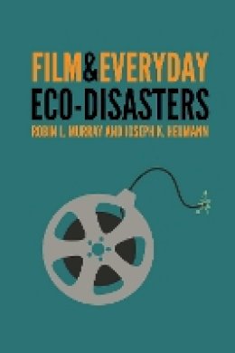 Robin L. Murray - Film and Everyday Eco-disasters - 9780803248748 - V9780803248748