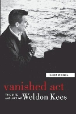 James Reidel - Vanished Act: The Life and Art of Weldon Kees - 9780803259775 - V9780803259775