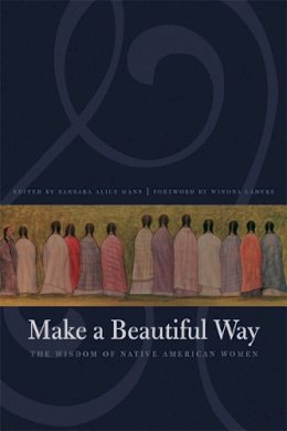 Mann - Make a Beautiful Way: The Wisdom of Native American Women - 9780803260429 - V9780803260429