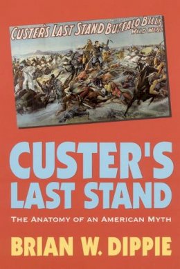 Brian W. Dippie - Custer´s Last Stand: The Anatomy of an American Myth - 9780803265929 - V9780803265929