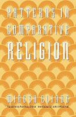 Mircea Eliade - Patterns in Comparative Religion - 9780803267336 - V9780803267336