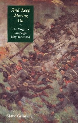 Mark Grimsley - And Keep Moving On: The Virginia Campaign, May-June 1864 - 9780803271197 - V9780803271197