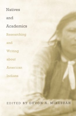 Mihesuah - Natives and Academics: Researching and Writing about American Indians - 9780803282438 - V9780803282438