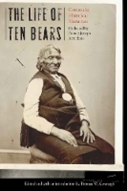 Thomas W. Kavanagh - The Life of Ten Bears: Comanche Historical Narratives - 9780803285507 - V9780803285507