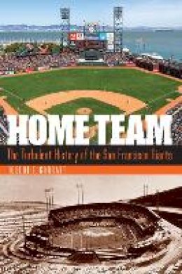 Robert F. Garratt - Home Team: The Turbulent History of the San Francisco Giants - 9780803286832 - V9780803286832