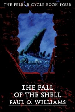 Paul O. Williams - The Fall of the Shell: The Pelbar Cycle, Book Four - 9780803298484 - V9780803298484