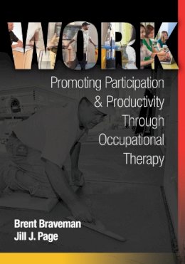 Braveman; Braveman, Brent; Page, Michael; Page, Jill - Work: Promoting Participation and Productivity Through Occupational Therapy - 9780803600164 - V9780803600164