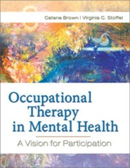 Brown Phd  Otr  Faota, Catana, Stoffel Phd  Ot  Bcmh  Faota, Virginia C. - Occupational Therapy in Mental Health: A Vision for Participation - 9780803617049 - V9780803617049