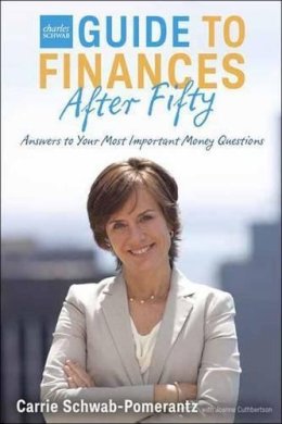 Carrie Schwab-P - The Charles Schwab Guide to Finances After Fifty: Answers to Your Most Important Money Questions - 9780804137362 - V9780804137362