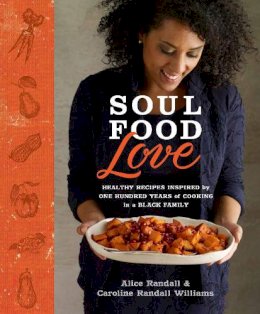 Randall, Alice, Williams, Caroline Randall - Soul Food Love: Healthy Recipes Inspired by One Hundred Years of Cooking in a Black Family - 9780804137935 - V9780804137935