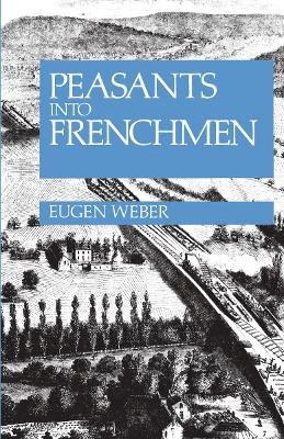 Eugen Weber - Peasants into Frenchmen - 9780804710138 - V9780804710138