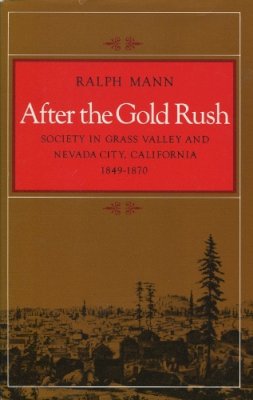 Ralph Mann - After the Gold Rush: Society in Grass Valley and Nevada City, California, 1849-1870 - 9780804711364 - V9780804711364