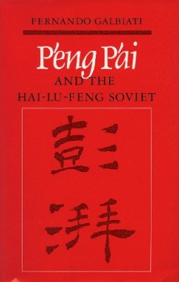 Fernando Galbiati - P'eng P'ai and the Hai-Lu-feng Soviet - 9780804712194 - V9780804712194