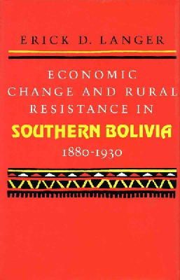 Langer - Economic Change and Rural Resistance in Southern Bolivia, 1880-1930 - 9780804714914 - V9780804714914