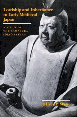 Mass - Lordship and Inheritance in Early Medieval Japan: Study of the Kamakura Soryo System - 9780804715409 - V9780804715409