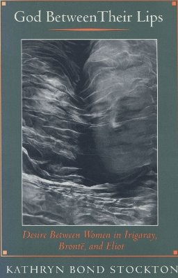 Kathryn Bond Stockton - God Between Their Lips: Desire Between Women in Irigaray, Brontë, and Eliot - 9780804723121 - V9780804723121