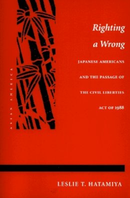 Leslie T. Hatamiya - Righting a Wrong: Japanese Americans and the Passage of the Civil Liberties Act of 1988 - 9780804723664 - V9780804723664