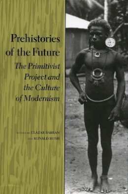 Barkan/Bus - Prehistories of the Future: The Primitivist Project and the Culture of Modernism - 9780804723909 - V9780804723909